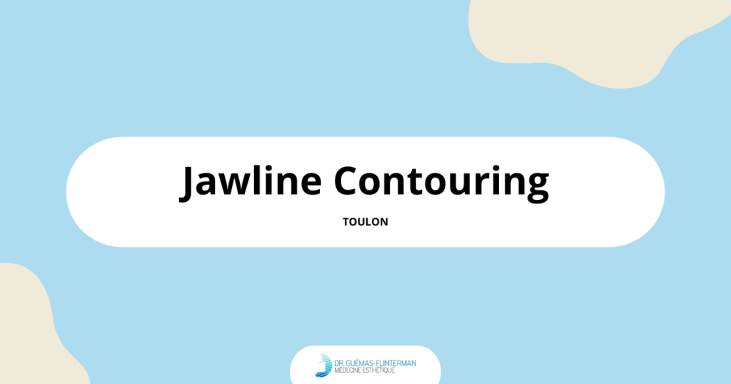 Jawline Contouring à Toulon : une mâchoire harmonieuse